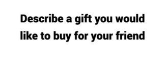 Describe a gift you would like to buy for your friend